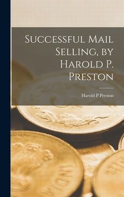 Successful Mail Selling, by Harold P. Preston by Preston, Harold P.