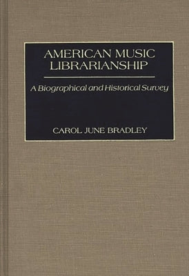 American Music Librarianship: A Biographical and Historical Survey by Bradley, Carol June