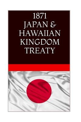 1871 JAPAN & The HAWAIIAN KINGDOM TREATY: Hawaii War Report 2016-2017 by Rosete, Maurice