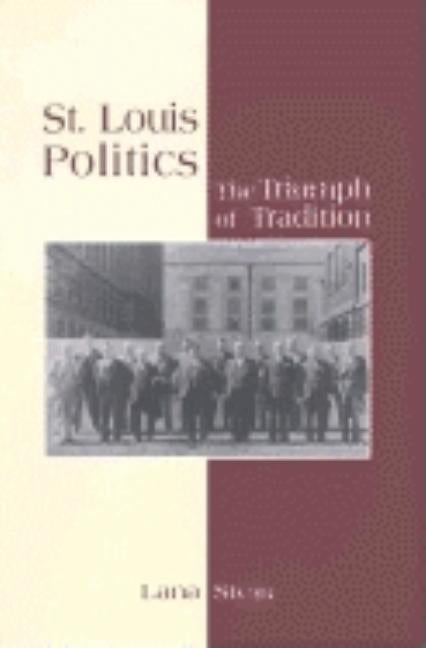 St. Louis Politics: The Triumph of Tradition by Stein, Lana