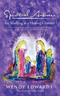 Spiritual Answers for Working as a Healing Channel by Edwards, Wendy