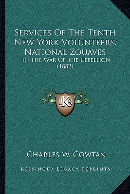 Services Of The Tenth New York Volunteers, National Zouaves: In The War Of The Rebellion (1882) by Cowtan, Charles W.