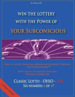 Win the Lottery with the power of your subconscious - Classic Lotto - OHIO - USA: How to achieve financial freedom and prosperity through the Pendelme by Nouvell, Jo