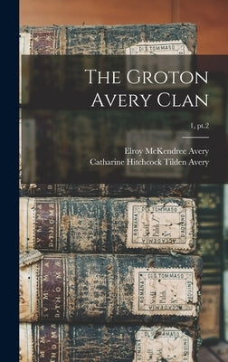 The Groton Avery Clan; 1, pt.2 by Avery, Elroy McKendree 1844-1935