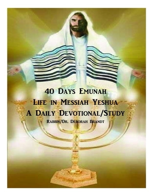 40 Days Emunah-Life in Messiah Yeshua: Devotional/Study by Brandt, Rabbin/Dr Deborah
