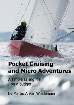 Pocket Cruising and Micro Adventures: A simple sailing life - on a budget by Wiedemann, Martin Anker