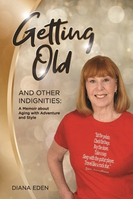 Getting Old and Other Indignities: A Memoir of Aging with Adventure and Style by Eden, Diana