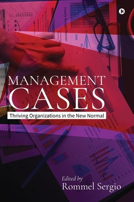 Management Cases: Thriving Organizations in the New Normal by Rommel Sergio