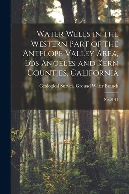 Water Wells in the Western Part of the Antelope Valley Area, Los Angeles and Kern Counties, California: No.91-11 by Geological Survey (U S ) Ground Wate