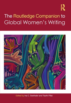 The Routledge Companion to Global Women's Writing by Seethaler, Ina C.