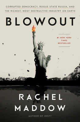 Blowout: Corrupted Democracy, Rogue State Russia, and the Richest, Most Destructive Industry on Earth by Maddow, Rachel