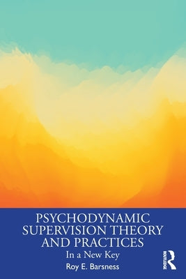Psychodynamic Supervision Theory and Practices: In a New Key by Barsness, Roy E.