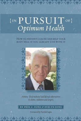 In Pursuit Of Optimum Health: How To Prevent Cancer and Help Your Body Heal If You Already Live With It by Fons, Evelyn