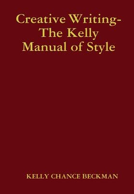 Creative Writing-The Kelly Manual of Style by Beckman, Kelly Chance