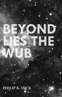 Beyond Lies the Wub by Dick, Philip K.