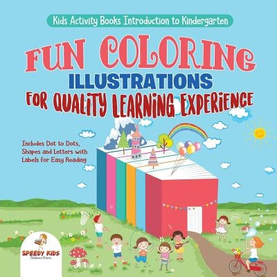 Kids Activity Books Introduction to Kindergarten. Fun Coloring Illustrations for Quality Learning Experience. Includes Dot to Dots, Shapes and Letters by Speedy Kids