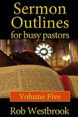 Sermon Outlines for Busy Pastors: Volume 5 by Westbrook, Rob