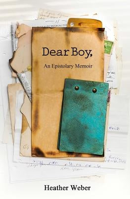 Dear Boy,: An Epistolary Memoir by Weber, Heather