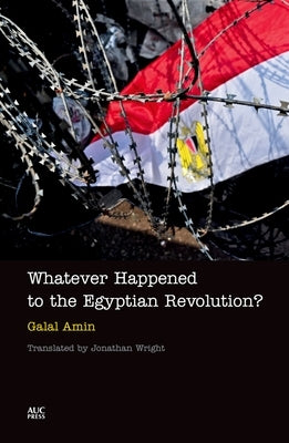Whatever Happened to the Egyptian Revolution? by Amin, Galal
