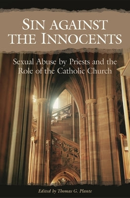 Sin Against the Innocents: Sexual Abuse by Priests and the Role of the Catholic Church by Plante, Thomas