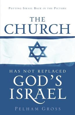 The Church Has Not Replaced God's Israel by Gross, Pelham