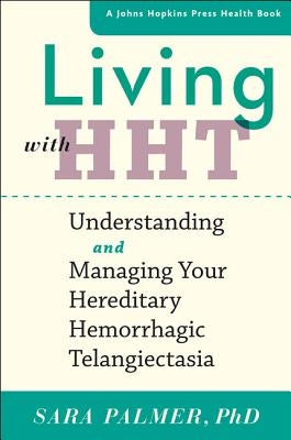 Living with Hht: Understanding and Managing Your Hereditary Hemorrhagic Telangiectasia by Palmer, Sara
