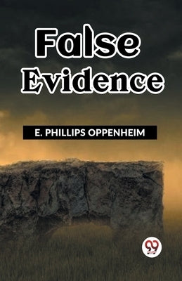 False Evidence by Oppenheim, E. Phillips