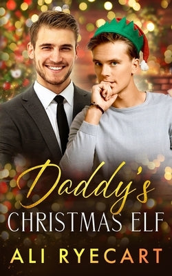 Daddy's Christmas Elf: A Daddy-lite Christmas MM Romance by Ryecart, Ali