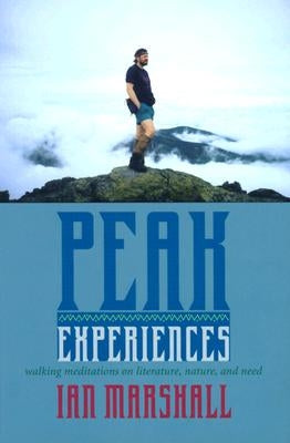 Peak Experiences: Walking Meditations on Literature, Nature, and Need by Marshall, Ian