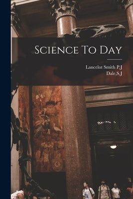 Science To Day by Lancelot Smith P J