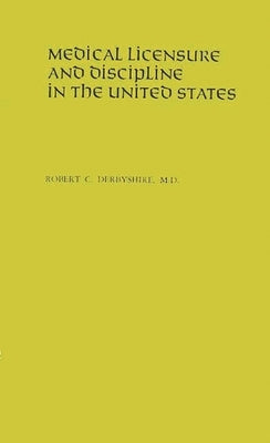 Medical Licensure and Discipline in the United States by Derbyshire, Robert Cushing