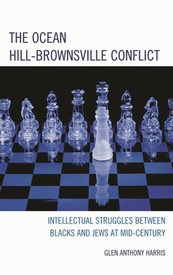 Ocean Hill-Brownsville Conflict: Intellectual Struggles between Blacks and Jews at Mid-Century by Harris, Glen Anthony