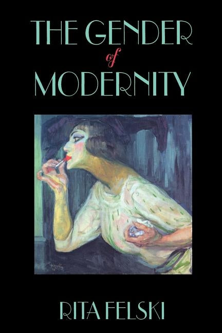 Gender of Modernity by Felski, Rita