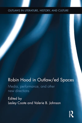 Robin Hood in Outlaw/Ed Spaces: Media, Performance, and Other New Directions by Coote, Lesley