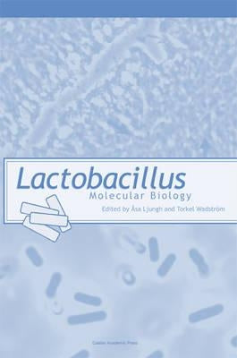 Lactobacillus Molecular Biology: From Genomics to Probiotics by Ljungh, Asa