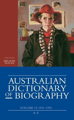 Australian Dictionary of Biography, Volume 19: 1991-1995 (A-Z) by Nolan, Melanie