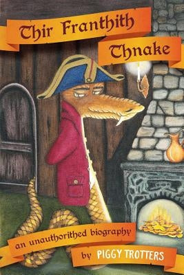 Thir Franthith Thnake: An Unauthorithed Biography by Trotters, Piggy