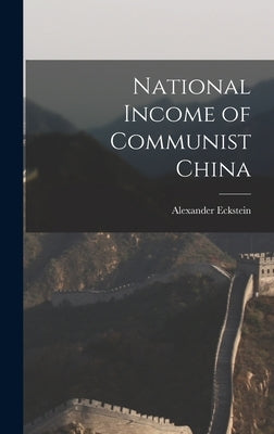 National Income of Communist China by Eckstein, Alexander