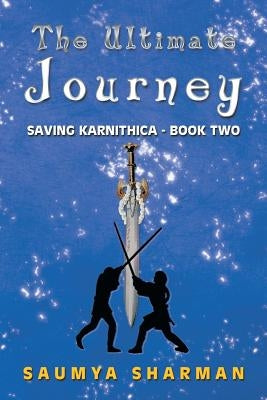 The Ultimate Journey: Saving Karnithica - Book Two by Sharman, Saumya