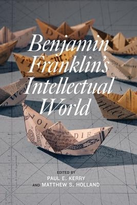 Benjamin Franklin's Intellectual World by Kerry, Paul E.