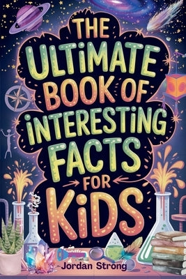 The Ultimate Book of Interesting Facts for Kids by Strong, Jordan