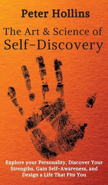 The Art and Science of Self-Discovery: Explore your Personality, Discover Your Strengths, Gain Self-Awareness, and Design a Life That Fits You by Hollins, Peter