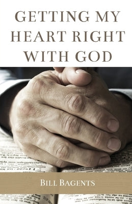 Getting My Heart Right With God by Bagents, Bill