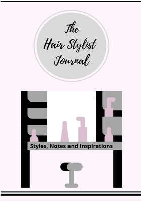 The Hair Stylist Journal: Styles, Notes and Inspirations by Publishing, Petal Co