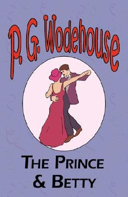 The Prince and Betty - From the Manor Wodehouse Collection, a selection from the early works of P. G. Wodehouse by Wodehouse, P. G.