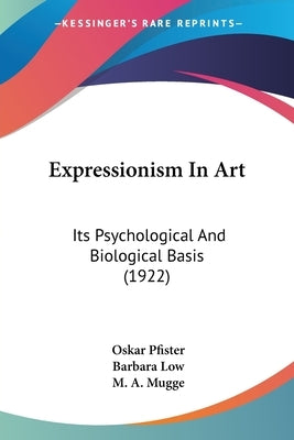 Expressionism In Art: Its Psychological And Biological Basis (1922) by Pfister, Oskar