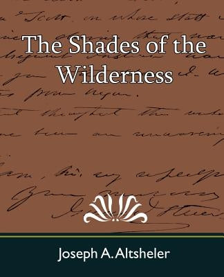 The Shades of the Wilderness by Joseph a. Altsheler, A. Altsheler