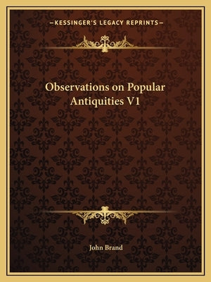 Observations on Popular Antiquities V1 by Brand, John