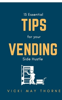 15 Essentials Tips for Your Vending Side-Hustle by Thorne, Vicki May