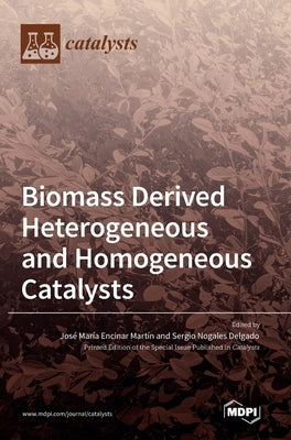 Biomass Derived Heterogeneous and Homogeneous Catalysts by Martín, José María Encinar